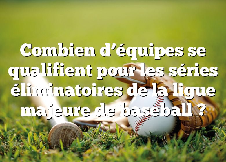 Combien d’équipes se qualifient pour les séries éliminatoires de la ligue majeure de baseball ?